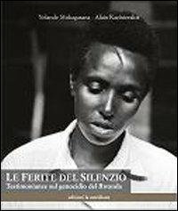 Le ferite del silenzio. Testimonianze sul genocidio del Rwanda - Yolande Mukagasana,Alain Kazinierakis - copertina
