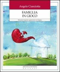 Famiglia in gioco. Relazioni di genere e generazioni in famiglia - Angelo Cianciotta - copertina
