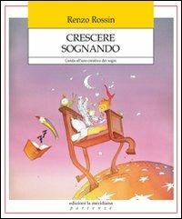 Crescere sognando. Guida all'uso creativo dei sogni - Renzo Rossin - copertina