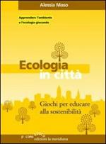 Ecologia in città. Giochi per educare alla sostenibilità