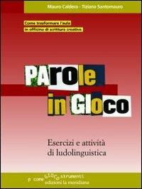 Parole in gioco. Esercizi e attività di ludolinguistica - Tiziana Santomauro,Mauro Caldera - copertina