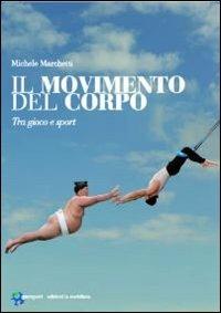 Il movimento del corpo. Tra gioco e sport - Michele Marchetti - 3