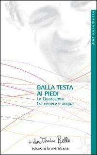 Dalla testa ai piedi. La Quaresima tra cenere e acqua - Antonio Bello -  Libro - Edizioni La Meridiana - Paginealtre