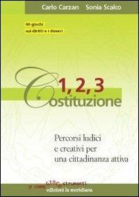 1, 2, 3 Costituzione. Percorsi ludici e creativi per una cittadinanza attiva - Carlo Carzan,Sonia Scalco - copertina