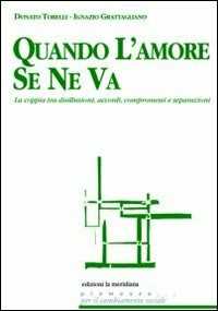 Libro Quando l'amore se ne va. La coppia tra disillusioni, accordi, compromessi e separazioni Donato Torelli Ignazio Grattagliano