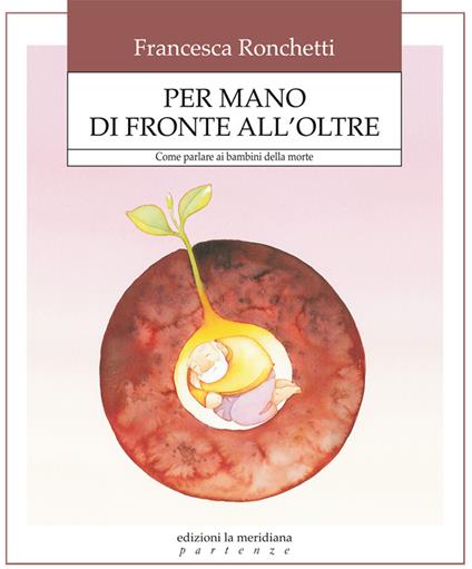 Per mano di fronte all'oltre. Come aiutare i bambini ad affrontare la verità della morte - Francesca Ronchetti - ebook