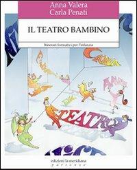 Il teatro bambino. Itinerari formativi per l'infanzia - Anna Valera,Carla Penati - copertina