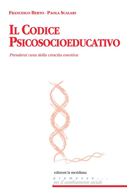 Il codice psicosocioeducativo. Prendersi cura della crescita emotiva - Francesco Berto,Paola Scalari - copertina