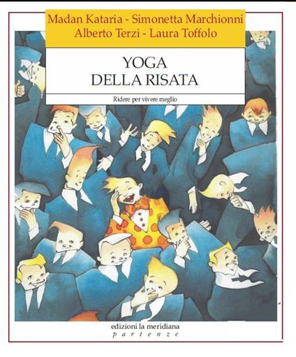 Yoga della risata. Ridere per vivere meglio - Madan Kataria,Simonetta Marchionni,Alberto Terzi,Laura Toffolo - ebook