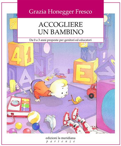 Accogliere un bambino. Da 0 a 3 anni proposte per genitori ed educatori - Grazia Honegger Fresco - ebook