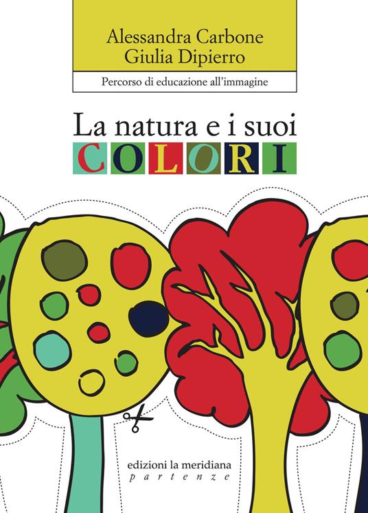 La natura e i suoi colori. Percorso di educazione all'immagine - Alessandra Carbone,Giulia Dipierro - copertina