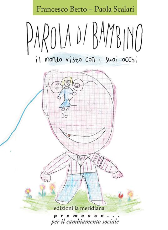 Parola di bambino. Il mondo visto con i suoi occhi - Francesco Berto,Paola Scalari - copertina