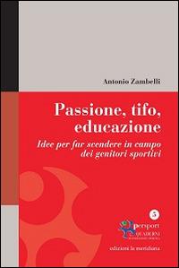 Passione, tifo, educazione. Idee per far scendere in campo dei genitori sportivi - Antonio Zambelli - copertina