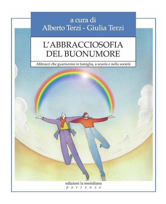 L' abbracciosofia del buonumore. Abbracci che guariscono in famiglia, a scuola e nella società - Alberto Terzi,Giulia Terzi - ebook