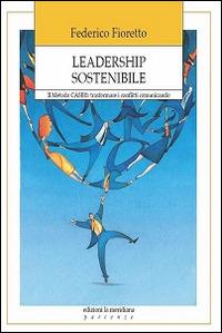 Leadership sostenibile. Metodo CASE: trasformare i conflitti comunicando - Federico Fioretto - copertina