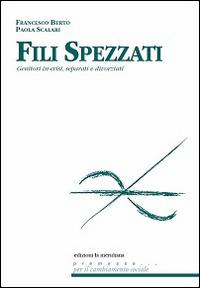 Fili spezzati. Genitori in crisi, separati e divorziati - Francesco Berto,Paola Scalari - copertina