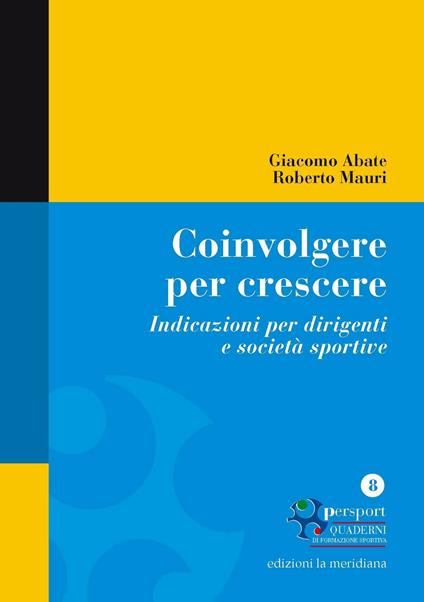 Coinvolgere per crescere. Indicazioni per dirigenti e società sportive - Giacomo Abate,Roberto Mauri - ebook