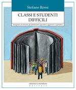 Classi e studenti difficili. Insegnare ed educare gli adolescenti oppositivi, aggressivi e iperattivi