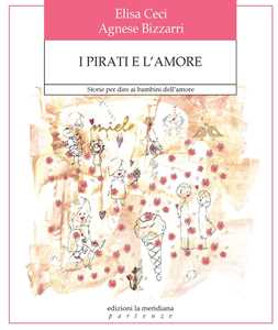 I pirati e l'amore. Storie per dire ai bambini dell'amore. Ediz. a colori