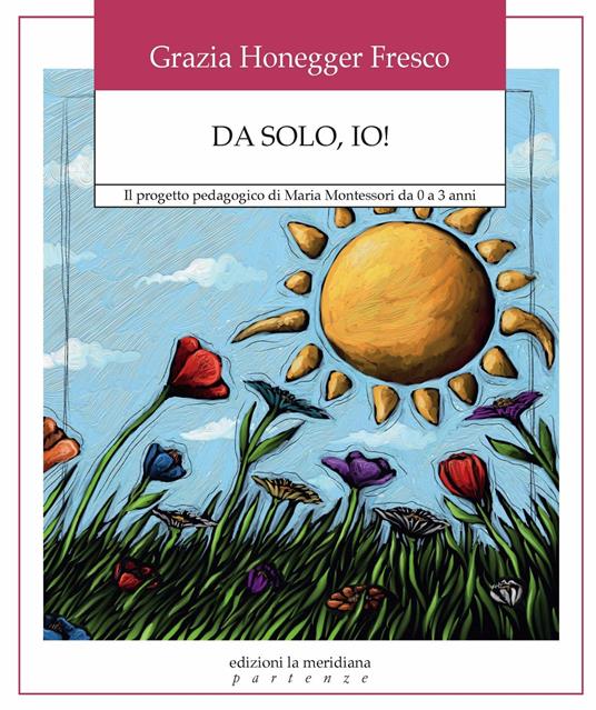 Da solo, io! Il progetto pedagogico di Maria Montessori da 0 a 3 anni - Grazia Honegger Fresco - ebook