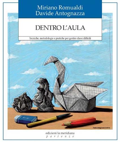 Dentro l'aula. Tecniche, metodologie e pratiche per gestire classi difficili - Davide Antognazza,Mariano Romualdi - copertina