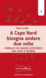 A Capo Nord bisogna andare due volte. Storia di un viaggio accessibile tra limiti e risorse