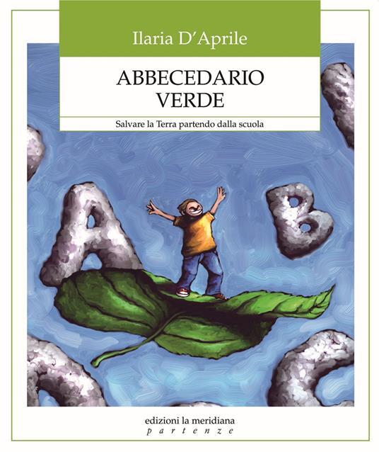 Abbecedario verde. Salvare la terra partendo dalla scuola - Ilaria D'Aprile - ebook