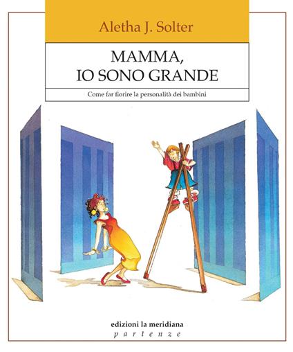 Mamma, io sono grande. Come far fiorire la personalità dei bambini - Aletha J. Solter - ebook