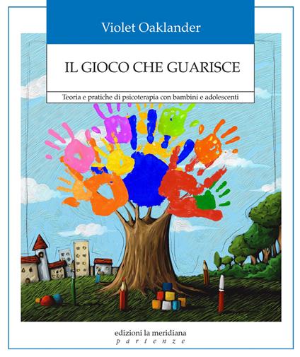 Il gioco che guarisce. Teoria e pratiche di psicoterapia con bambini e adolescenti - Violet Oaklander - copertina