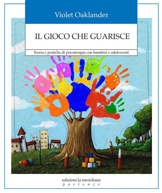 Il gioco che guarisce. Teoria e pratiche di psicoterapia con bambini e adolescenti - Violet Oaklander - copertina