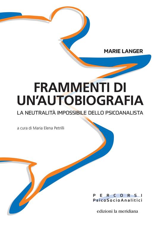 Frammenti di un'autobiografia. La neutralità impossibile dello psicoanalista - Marie Langer,M. Elena Petrilli - ebook