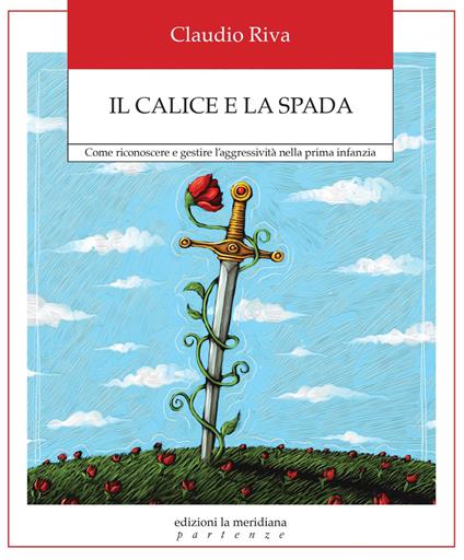 Il calice e la spada. Come riconoscere e gestire l'aggressività nella prima infanzia - Claudio Riva - ebook