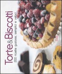 Torte & biscotti. 200 ricette gustose, semplici e veloci. Ediz. illustrata - copertina