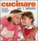 Cucinare con i bambini. Ediz. illustrata
