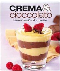 Crema & cioccolato. Bavaresi, semifreddi e mousse. Ediz. illustrata - copertina