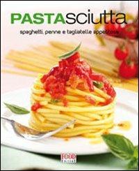 Pastasciutta. Spaghetti, penne e tagliatelle appetitose. Ediz. illustrata - copertina