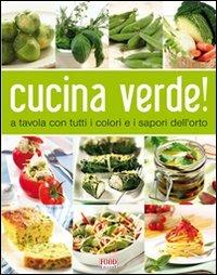 Cucina verde! A tavola con tutti i sapori dell'orto - copertina