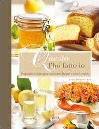 Questo l'ho fatto io. Preparare in casa conserve, liquori, pane e torte creative - copertina