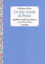 Le mie ricette di pesce. Appetitose e semplici da realizzare