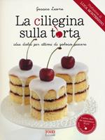 La ciliegina sulla torta. Idee dolci per attimi di goloso piacere