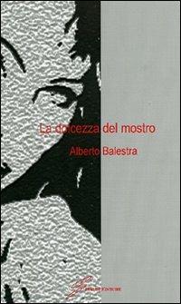 La dolcezza del mostro - Alberto Balestra - copertina