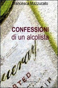Confessioni di un alcolista - Francesca Mazzucato - copertina