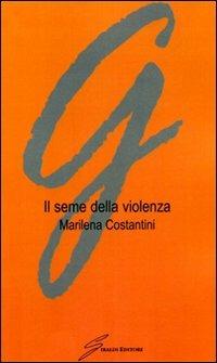 Il seme della violenza - Marilena Costantini - copertina