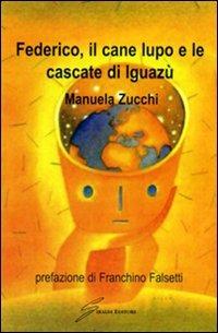 Federico, il cane lupo e le cascate di Iguazù - Manuela Zucchi - copertina
