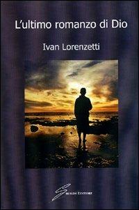 L'ultimo romanzo di Dio - Ivan Lorenzetti - copertina
