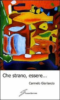 Che strano, essere... - Carmelo Giorlando - copertina