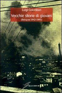 Vecchie storie di giovani (Bologna 1942-1945) - Luigi Colombari - copertina