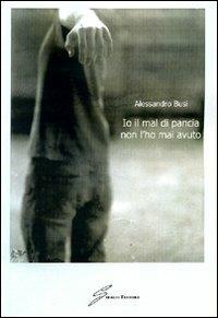 Io il mal di pancia non l'ho mai avuto - Alessandro Busi - copertina