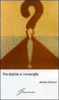 Fra dubbio e meraviglia - Amelia Carlucci - copertina