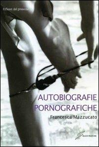 Autobiografie pornografiche - Francesca Mazzucato - copertina